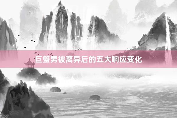 巨蟹男被离异后的五大响应变化