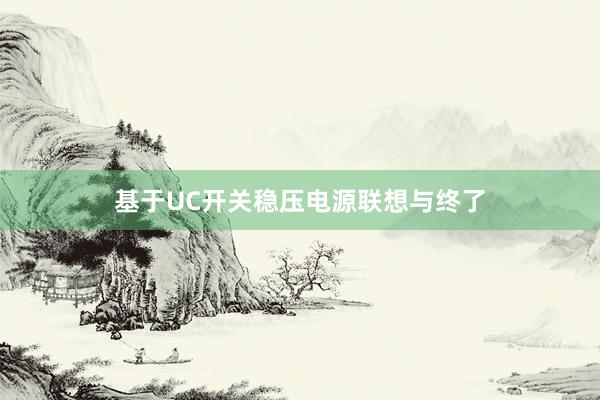 基于UC开关稳压电源联想与终了