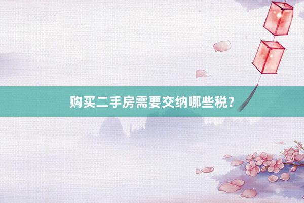 购买二手房需要交纳哪些税？