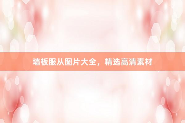 墙板服从图片大全，精选高清素材