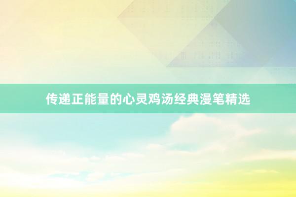 传递正能量的心灵鸡汤经典漫笔精选